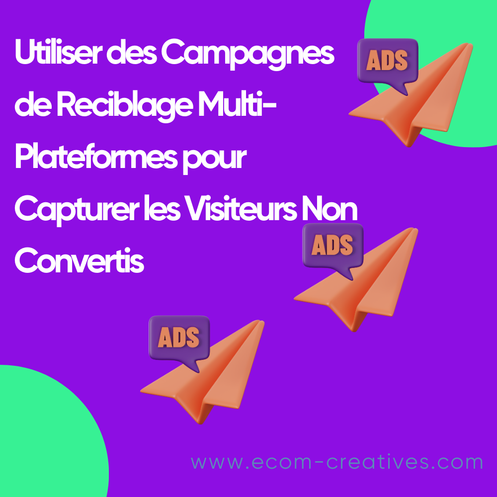 Utiliser des Campagnes de Reciblage Multi-Plateformes pour Capturer les Visiteurs Non Convertis