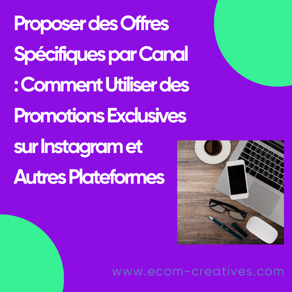 Proposer des Offres Spécifiques par Canal : Comment Utiliser des Promotions Exclusives sur Instagram et Autres Plateformes